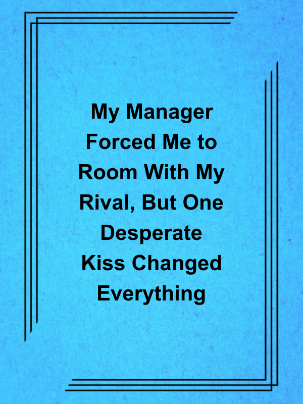 Cover image for My Manager Forced Me to Room With My Rival, But One Desperate Kiss Changed Everything