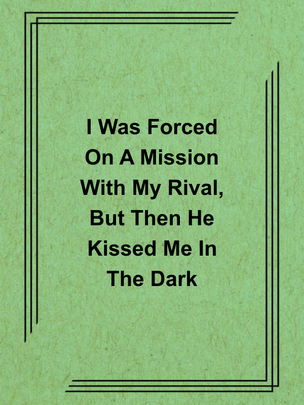 Cover image for I Was Forced On A Mission With My Rival, But Then He Kissed Me In The Dark