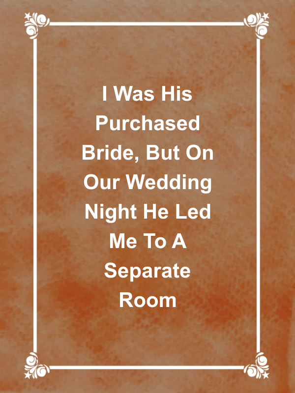 Cover image for I Was His Purchased Bride, But On Our Wedding Night He Led Me To A Separate Room