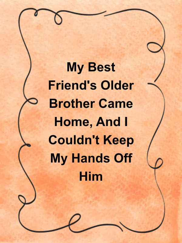 Cover image for My Best Friend's Older Brother Came Home, And I Couldn't Keep My Hands Off Him