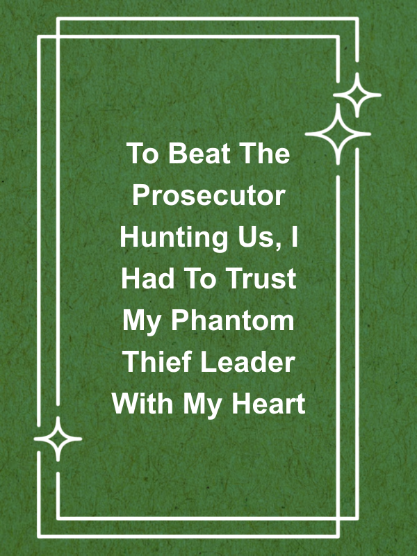 Cover image for To Beat The Prosecutor Hunting Us, I Had To Trust My Phantom Thief Leader With My Heart