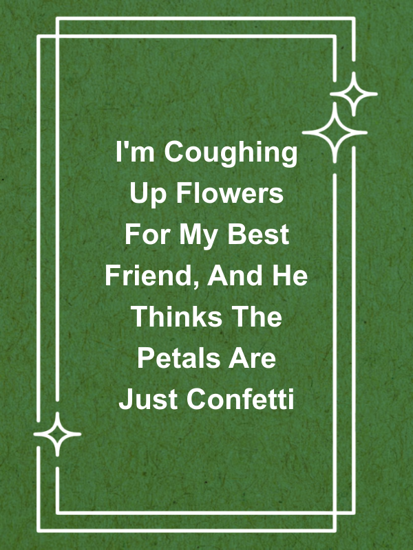 Cover image for I'm Coughing Up Flowers For My Best Friend, And He Thinks The Petals Are Just Confetti