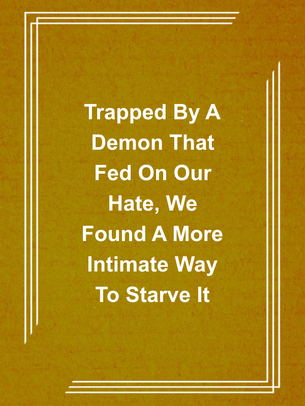 Cover image for Trapped By A Demon That Fed On Our Hate, We Found A More Intimate Way To Starve It