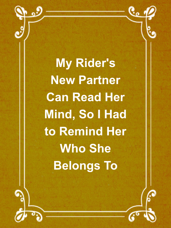 Cover image for My Rider's New Partner Can Read Her Mind, So I Had to Remind Her Who She Belongs To