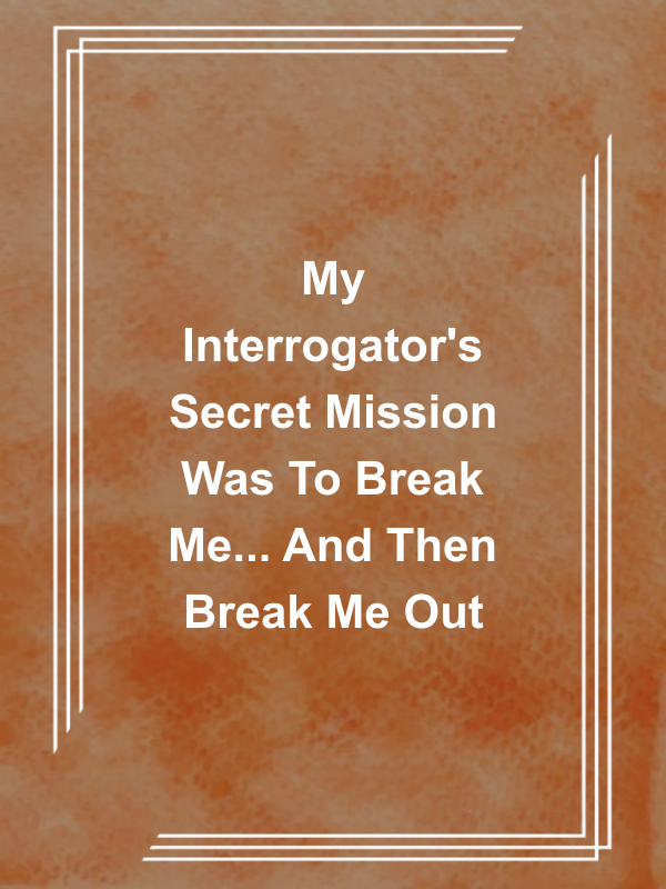 Cover image for My Interrogator's Secret Mission Was To Break Me... And Then Break Me Out