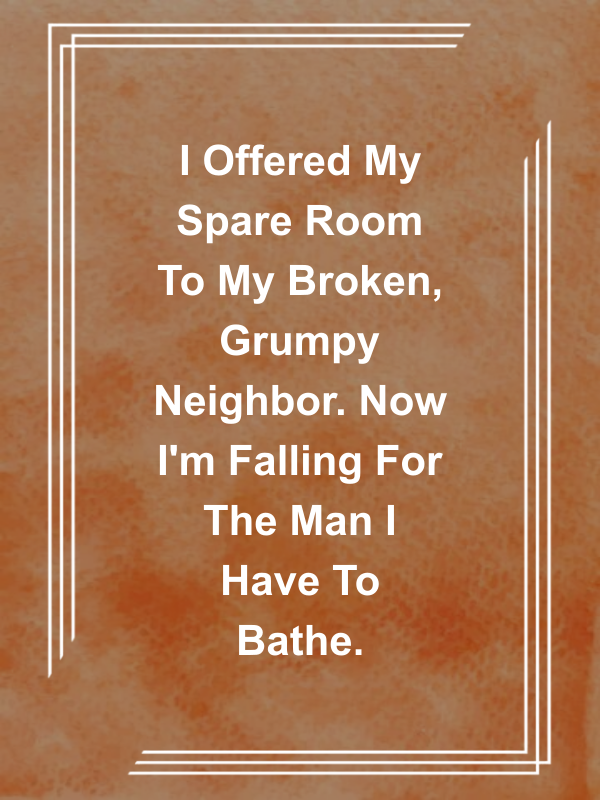 Cover image for I Offered My Spare Room To My Broken, Grumpy Neighbor. Now I'm Falling For The Man I Have To Bathe.