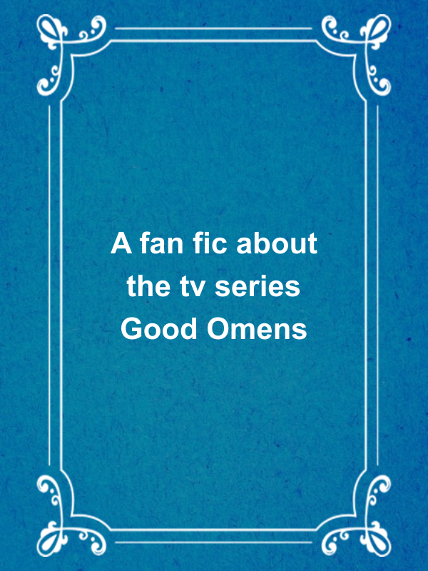Cover image for A fan fic about the tv series Good Omens