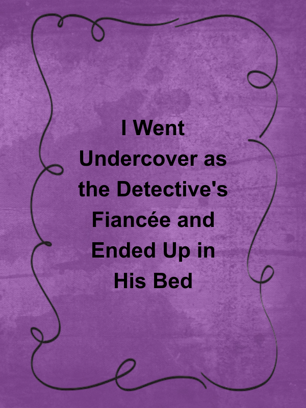 Cover image for I Went Undercover as the Detective's Fiancée and Ended Up in His Bed