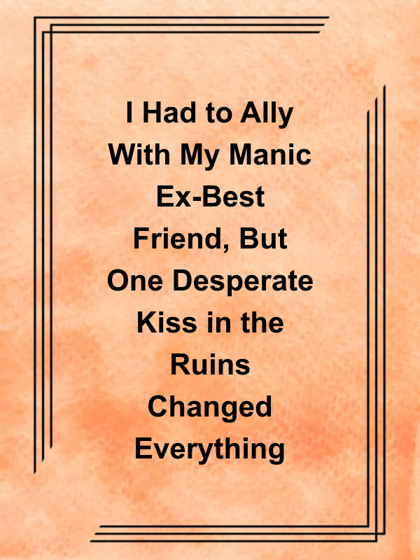 Cover image for I Had to Ally With My Manic Ex-Best Friend, But One Desperate Kiss in the Ruins Changed Everything