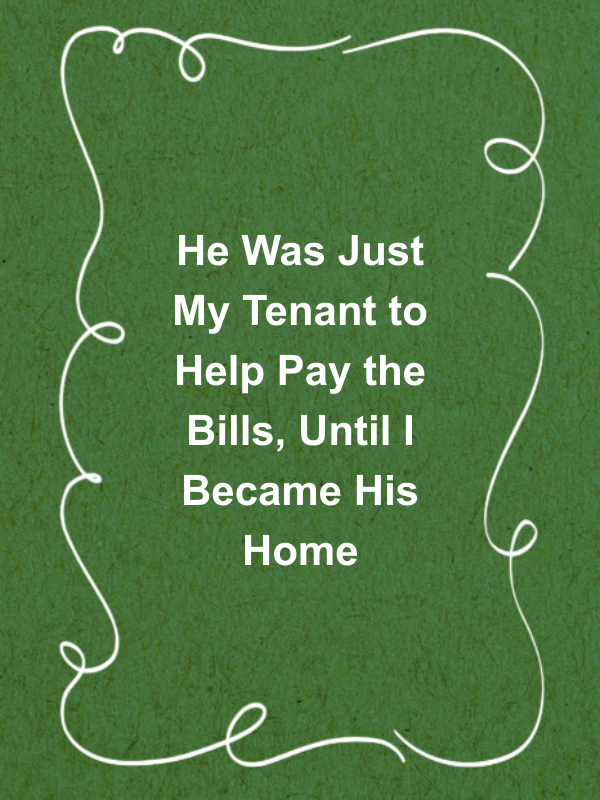 Cover image for He Was Just My Tenant to Help Pay the Bills, Until I Became His Home
