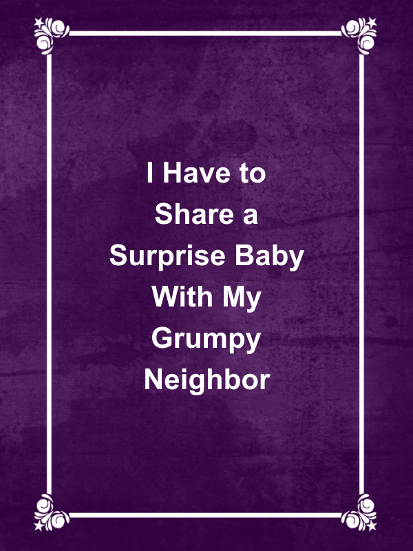 Cover image for I Have to Share a Surprise Baby With My Grumpy Neighbor