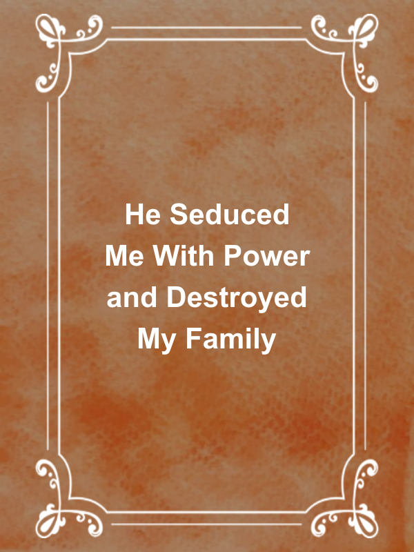 Cover image for He Seduced Me With Power and Destroyed My Family