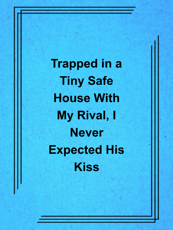 Cover image for Trapped in a Tiny Safe House With My Rival, I Never Expected His Kiss