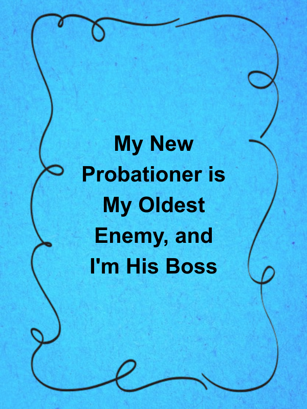 Cover image for My New Probationer is My Oldest Enemy, and I'm His Boss