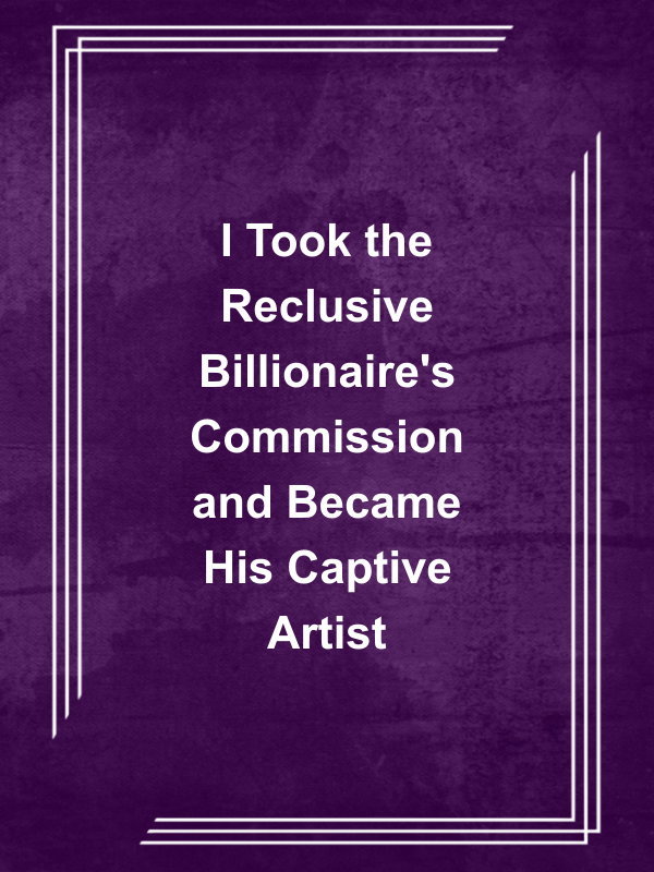 Cover image for I Took the Reclusive Billionaire's Commission and Became His Captive Artist