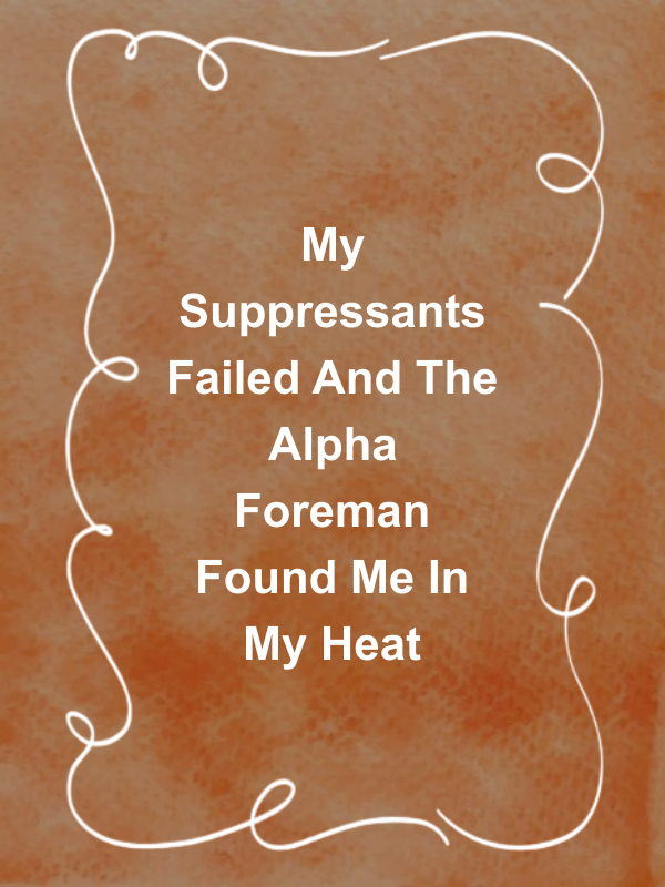 Cover image for My Suppressants Failed And The Alpha Foreman Found Me In My Heat