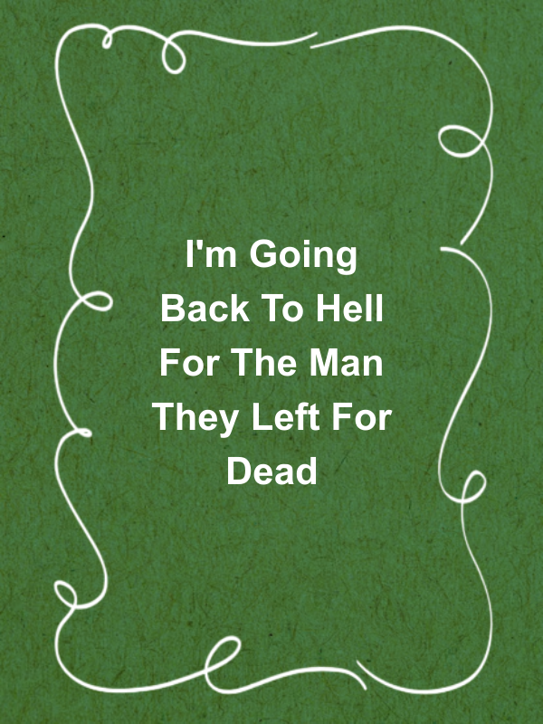 Cover image for I'm Going Back To Hell For The Man They Left For Dead