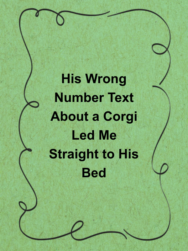 Cover image for His Wrong Number Text About a Corgi Led Me Straight to His Bed