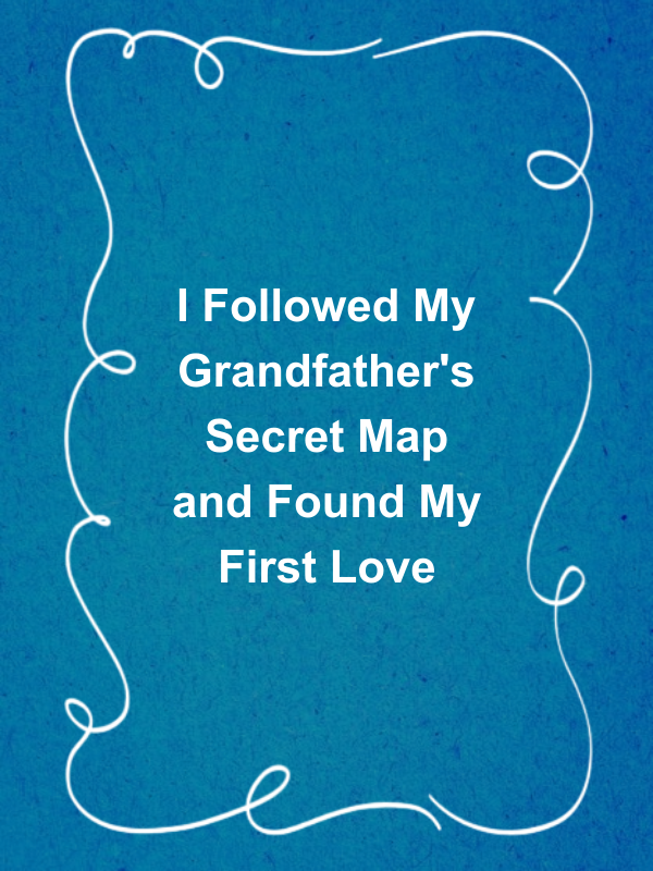 Cover image for I Followed My Grandfather's Secret Map and Found My First Love