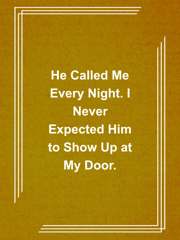 Cover image for He Called Me Every Night. I Never Expected Him to Show Up at My Door.