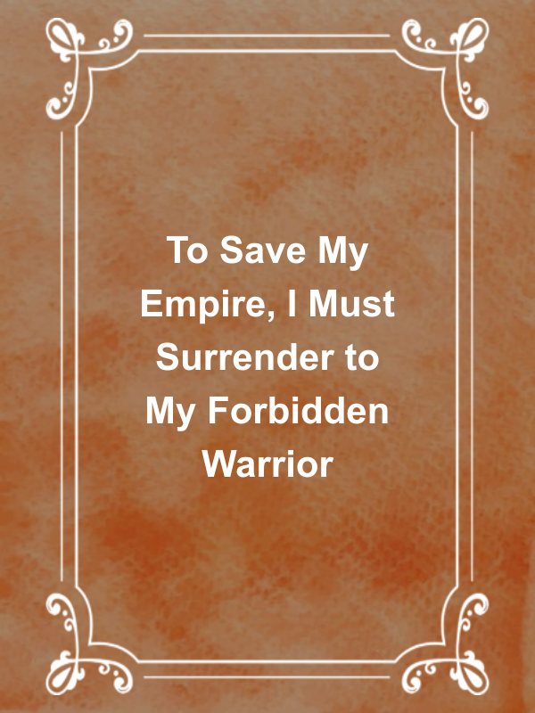 Cover image for To Save My Empire, I Must Surrender to My Forbidden Warrior