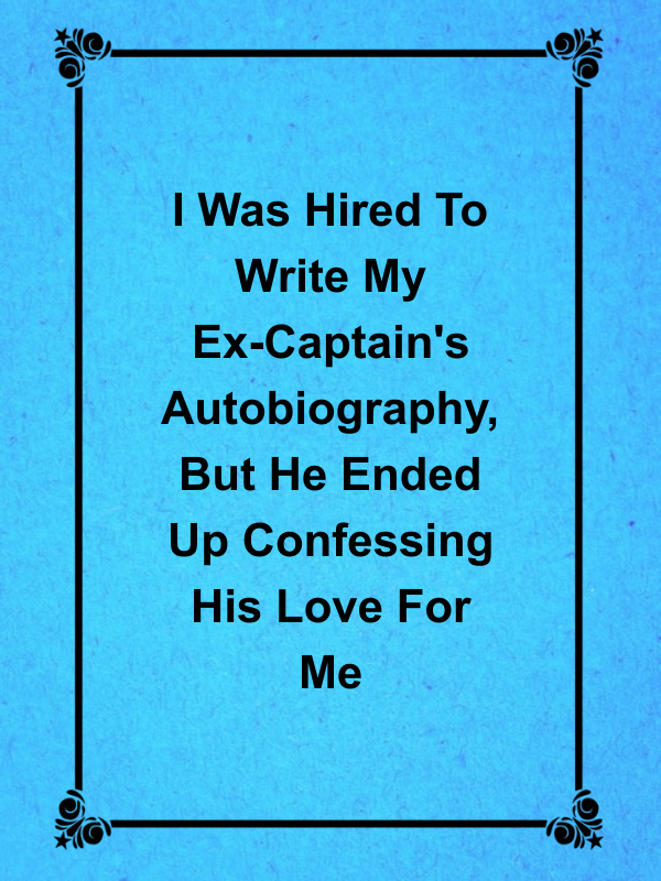 Cover image for I Was Hired To Write My Ex-Captain's Autobiography, But He Ended Up Confessing His Love For Me