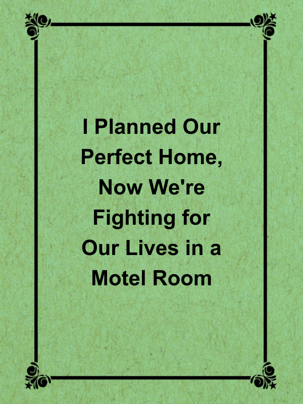 Cover image for I Planned Our Perfect Home, Now We're Fighting for Our Lives in a Motel Room