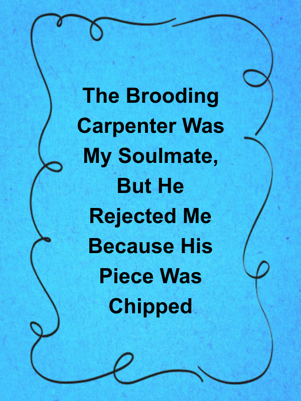 Cover image for The Brooding Carpenter Was My Soulmate, But He Rejected Me Because His Piece Was Chipped