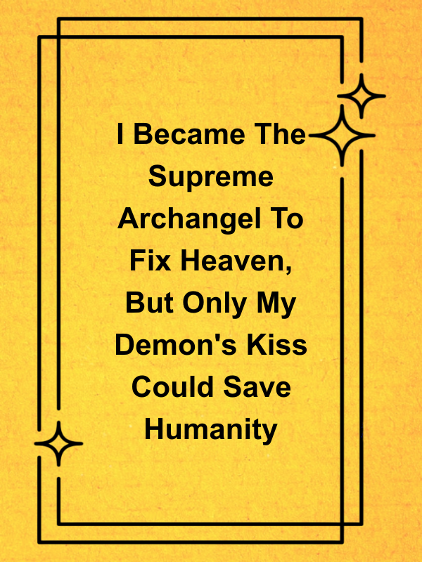Cover image for I Became The Supreme Archangel To Fix Heaven, But Only My Demon's Kiss Could Save Humanity
