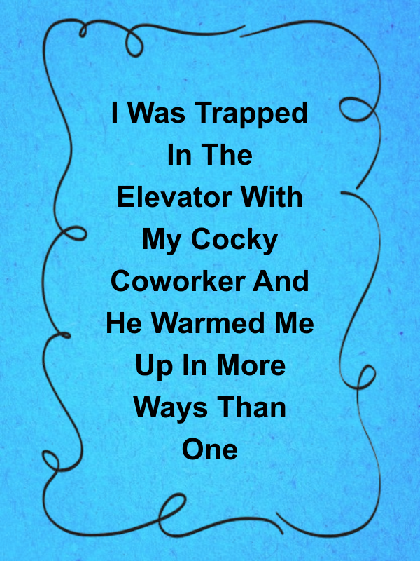 Cover image for I Was Trapped In The Elevator With My Cocky Coworker And He Warmed Me Up In More Ways Than One