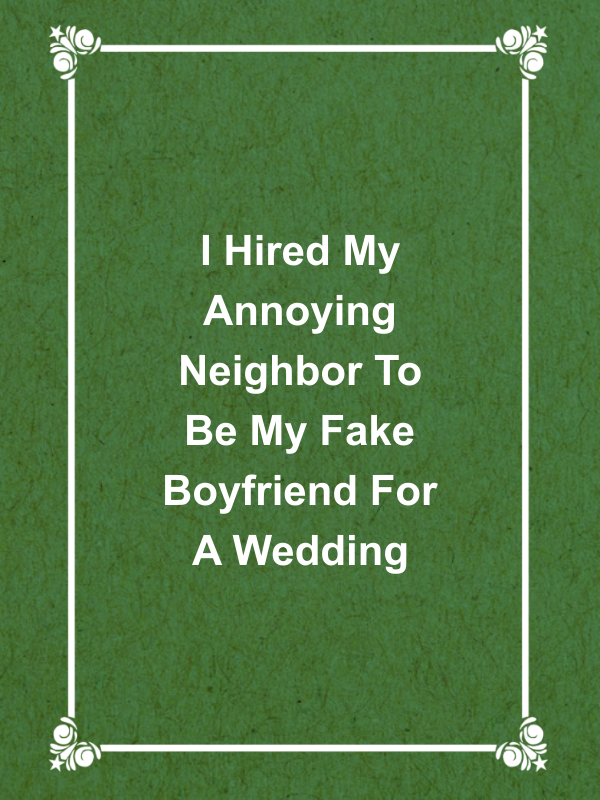 Cover image for I Hired My Annoying Neighbor To Be My Fake Boyfriend For A Wedding