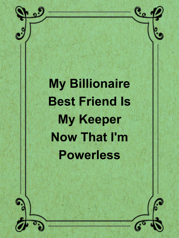 Cover image for My Billionaire Best Friend Is My Keeper Now That I'm Powerless