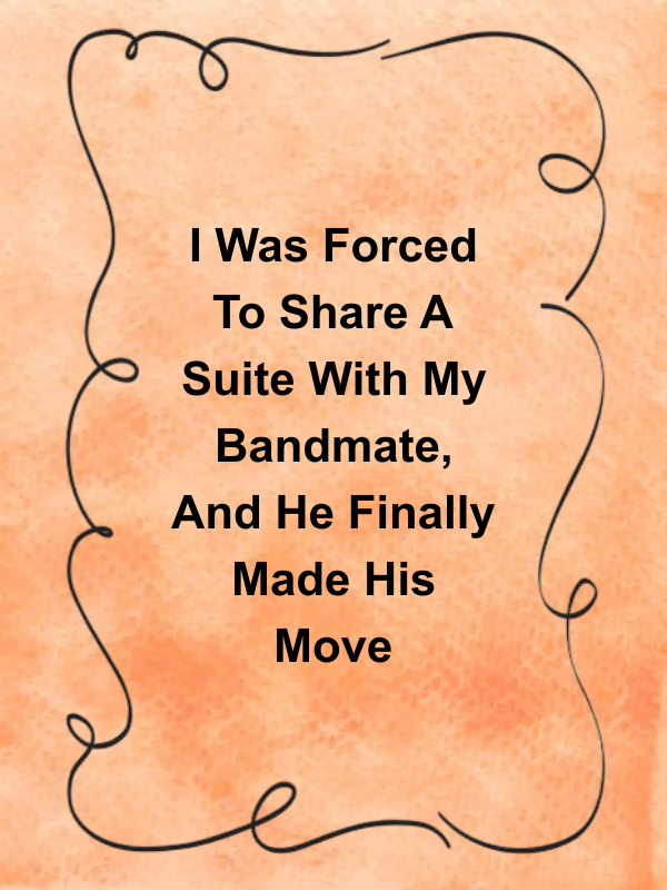 Cover image for I Was Forced To Share A Suite With My Bandmate, And He Finally Made His Move