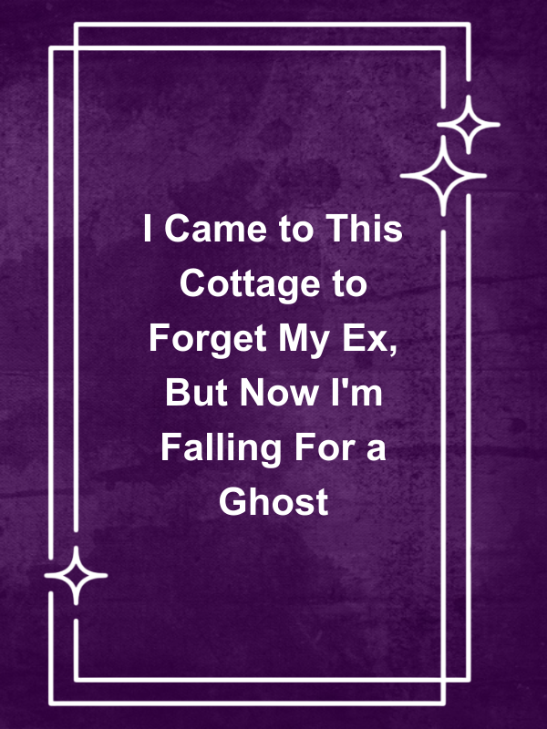 Cover image for I Came to This Cottage to Forget My Ex, But Now I'm Falling For a Ghost