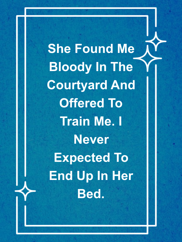 Cover image for She Found Me Bloody In The Courtyard And Offered To Train Me. I Never Expected To End Up In Her Bed.