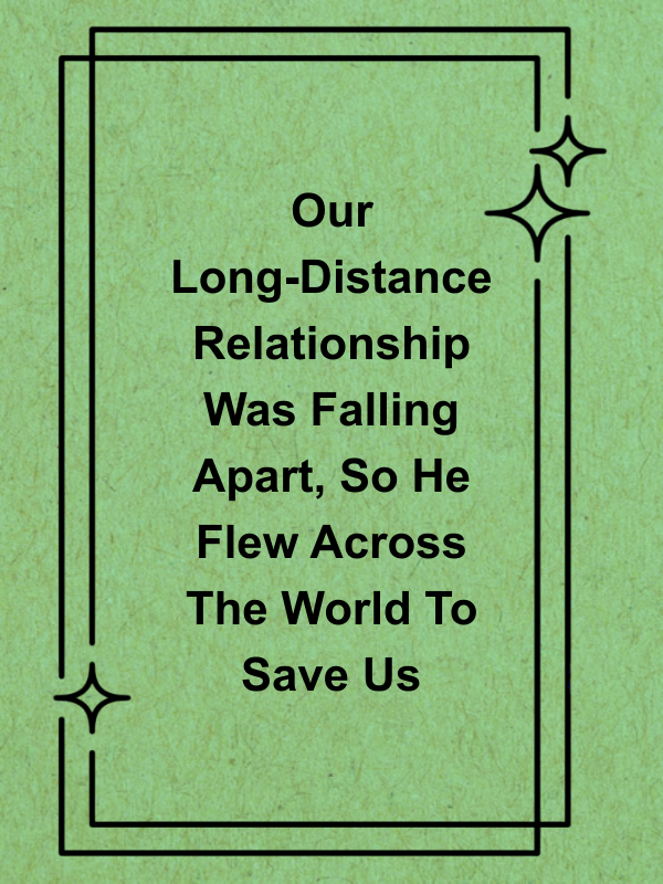 Cover image for Our Long-Distance Relationship Was Falling Apart, So He Flew Across The World To Save Us