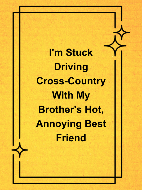 Cover image for I'm Stuck Driving Cross-Country With My Brother's Hot, Annoying Best Friend
