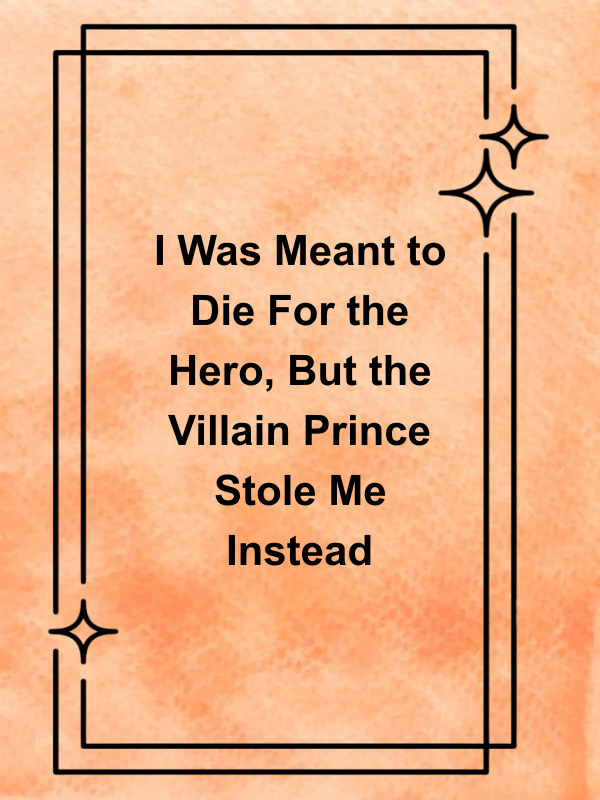 Cover image for I Was Meant to Die For the Hero, But the Villain Prince Stole Me Instead