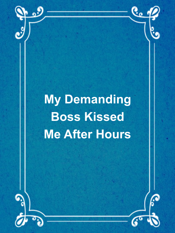 Cover image for My Demanding Boss Kissed Me After Hours