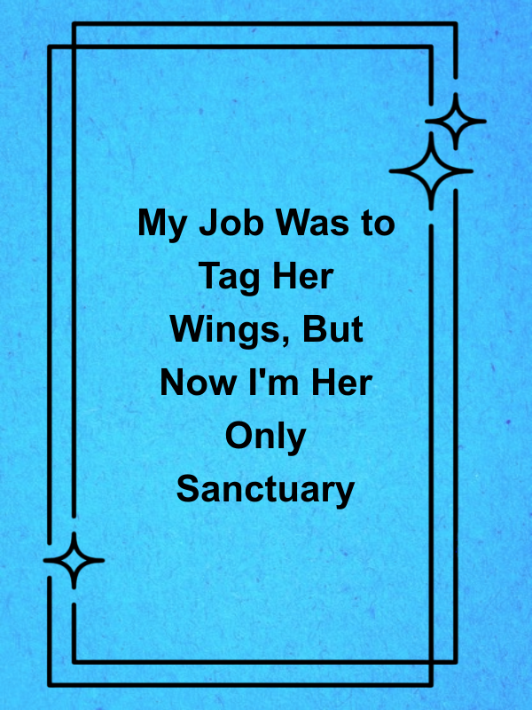 Cover image for My Job Was to Tag Her Wings, But Now I'm Her Only Sanctuary