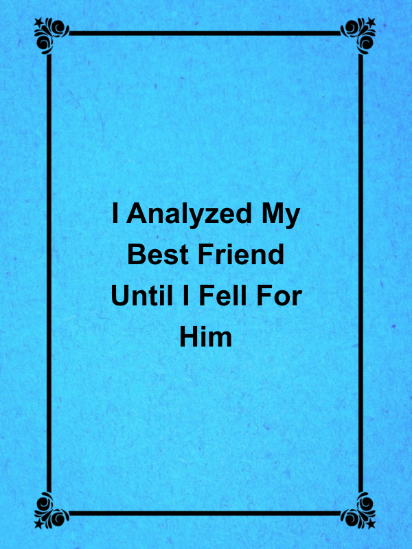 Cover image for I Analyzed My Best Friend Until I Fell For Him