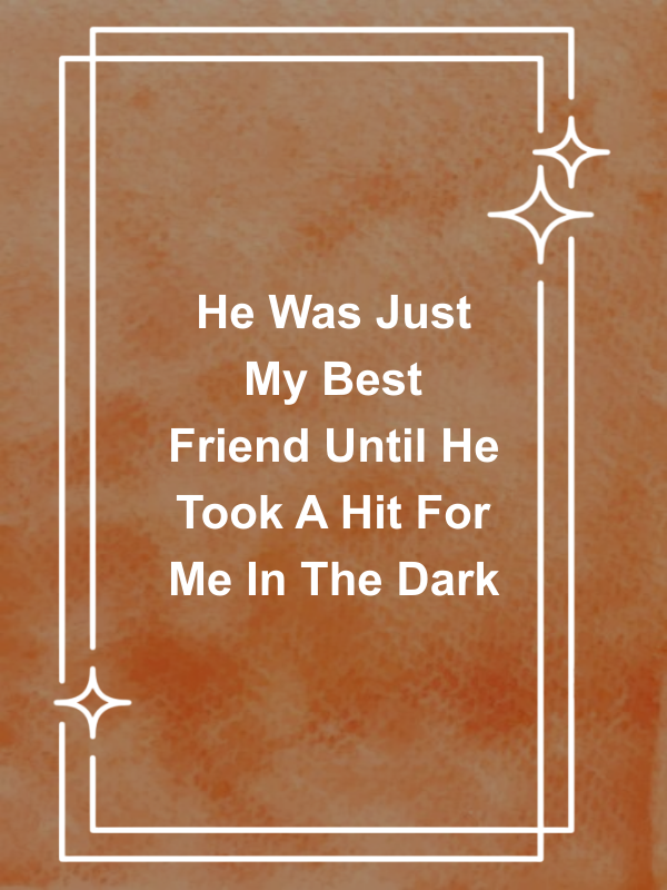 Cover image for He Was Just My Best Friend Until He Took A Hit For Me In The Dark