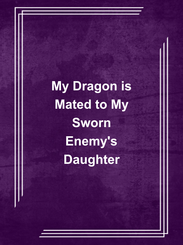 Cover image for My Dragon is Mated to My Sworn Enemy's Daughter