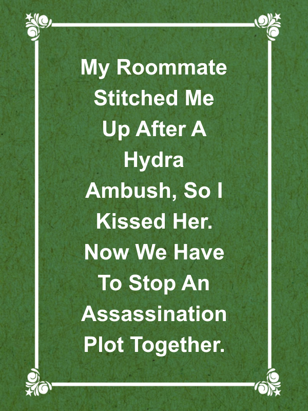 Cover image for My Roommate Stitched Me Up After A Hydra Ambush, So I Kissed Her. Now We Have To Stop An Assassination Plot Together.