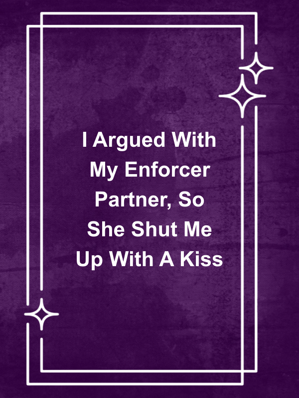 Cover image for I Argued With My Enforcer Partner, So She Shut Me Up With A Kiss