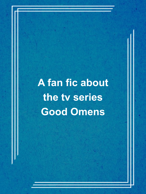 Cover image for A fan fic about the tv series Good Omens