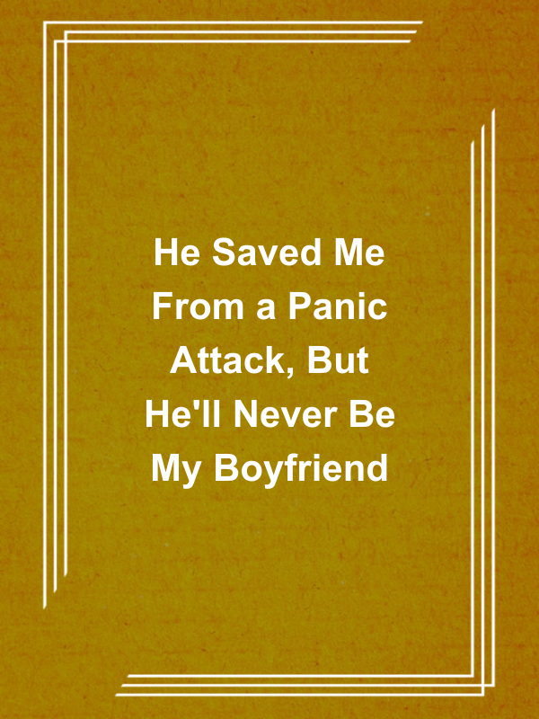 Cover image for He Saved Me From a Panic Attack, But He'll Never Be My Boyfriend
