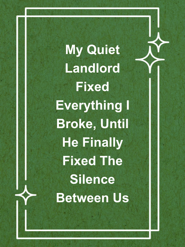 Cover image for My Quiet Landlord Fixed Everything I Broke, Until He Finally Fixed The Silence Between Us