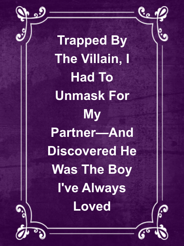 Cover image for Trapped By The Villain, I Had To Unmask For My Partner—And Discovered He Was The Boy I've Always Loved