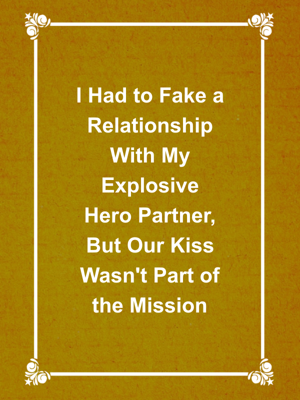 Cover image for I Had to Fake a Relationship With My Explosive Hero Partner, But Our Kiss Wasn't Part of the Mission